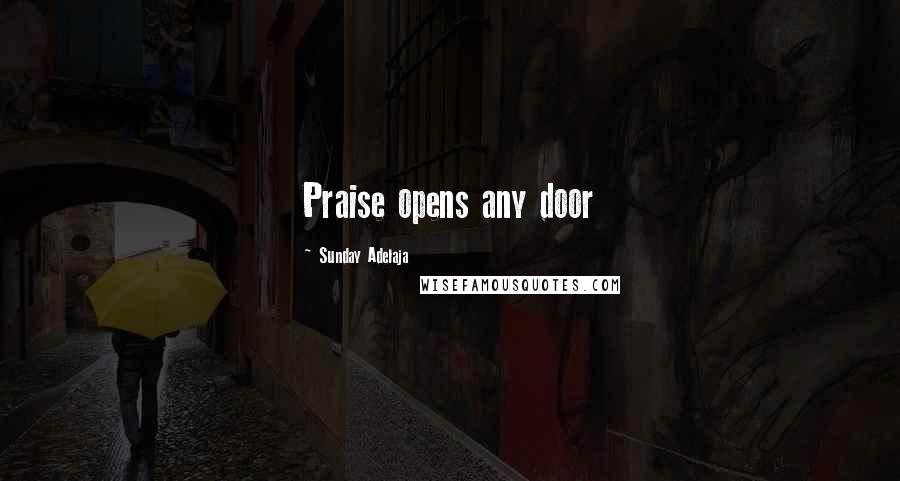 Sunday Adelaja Quotes: Praise opens any door