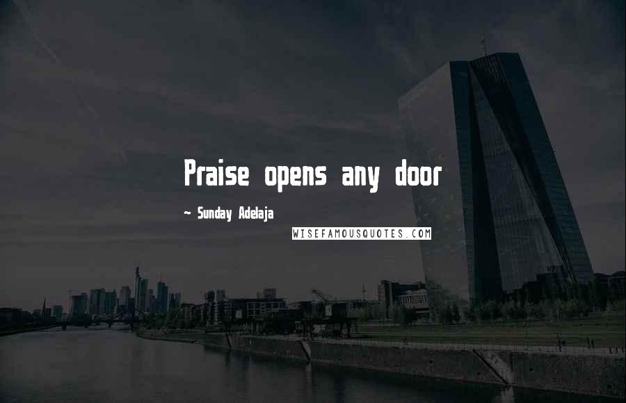 Sunday Adelaja Quotes: Praise opens any door