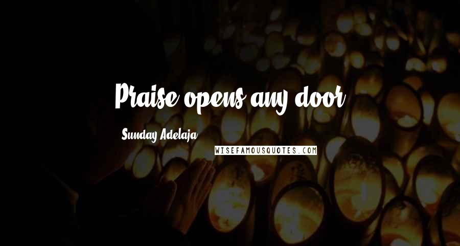 Sunday Adelaja Quotes: Praise opens any door