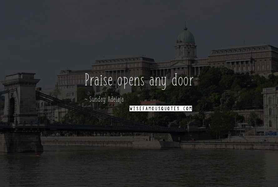 Sunday Adelaja Quotes: Praise opens any door