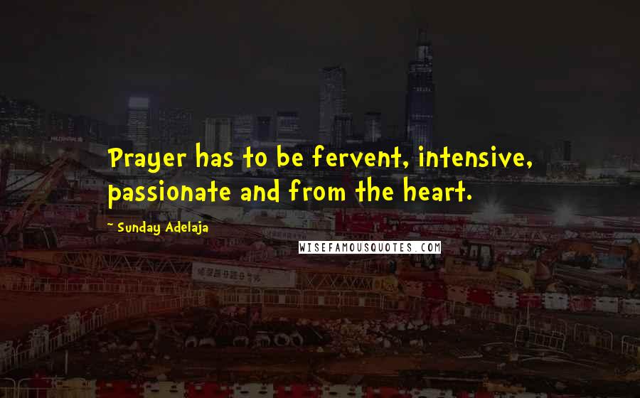 Sunday Adelaja Quotes: Prayer has to be fervent, intensive, passionate and from the heart.