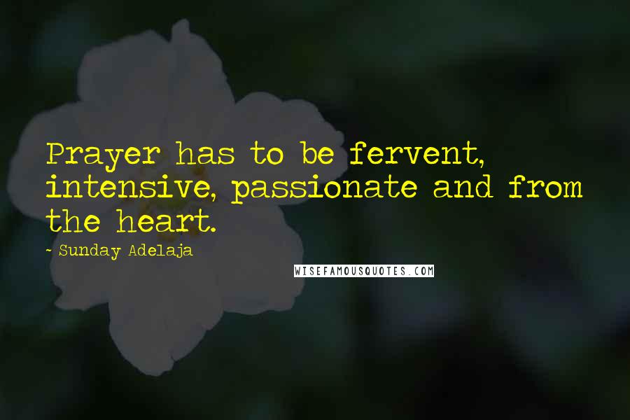Sunday Adelaja Quotes: Prayer has to be fervent, intensive, passionate and from the heart.