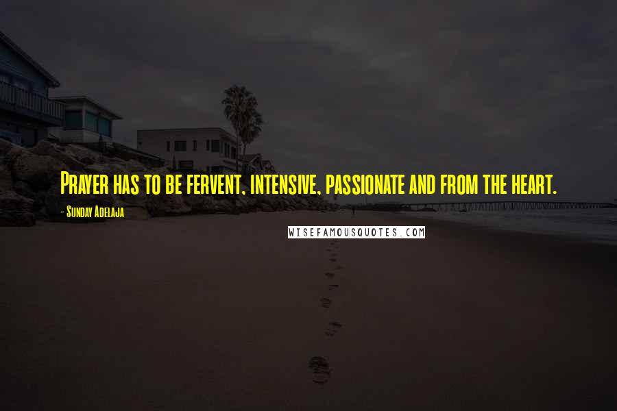 Sunday Adelaja Quotes: Prayer has to be fervent, intensive, passionate and from the heart.
