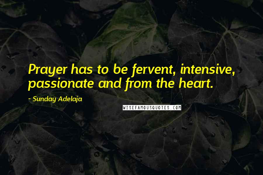 Sunday Adelaja Quotes: Prayer has to be fervent, intensive, passionate and from the heart.