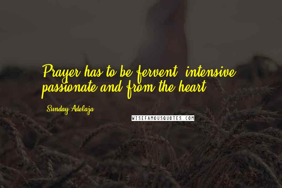 Sunday Adelaja Quotes: Prayer has to be fervent, intensive, passionate and from the heart.