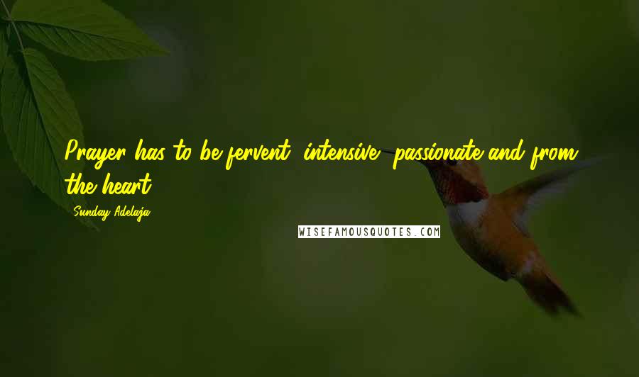 Sunday Adelaja Quotes: Prayer has to be fervent, intensive, passionate and from the heart.