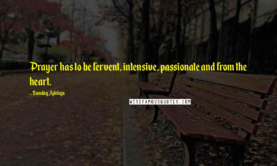 Sunday Adelaja Quotes: Prayer has to be fervent, intensive, passionate and from the heart.