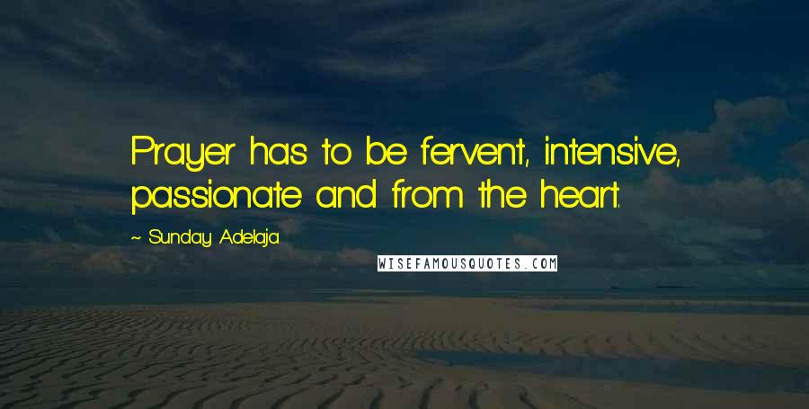Sunday Adelaja Quotes: Prayer has to be fervent, intensive, passionate and from the heart.