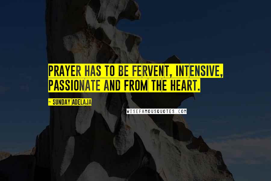 Sunday Adelaja Quotes: Prayer has to be fervent, intensive, passionate and from the heart.