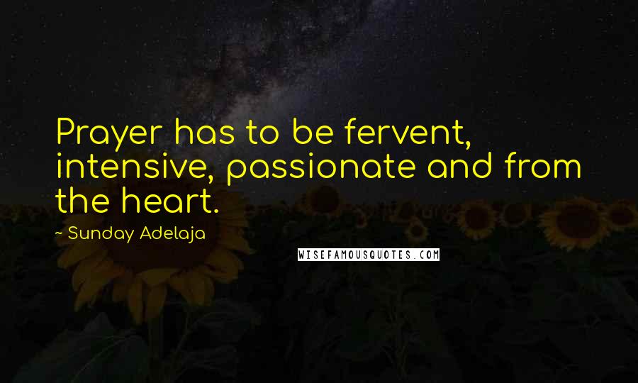Sunday Adelaja Quotes: Prayer has to be fervent, intensive, passionate and from the heart.