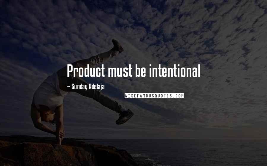 Sunday Adelaja Quotes: Product must be intentional