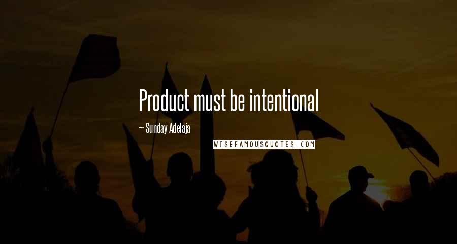 Sunday Adelaja Quotes: Product must be intentional