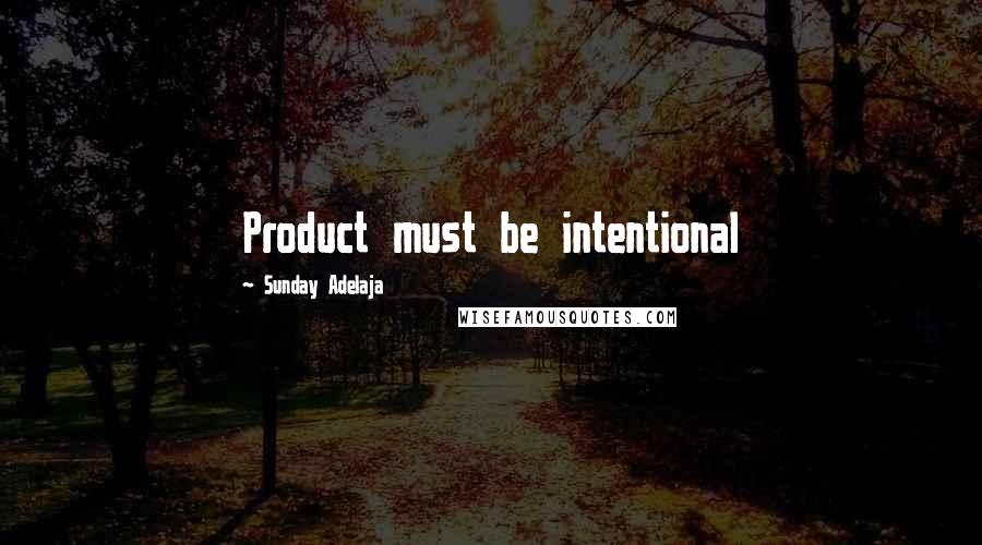 Sunday Adelaja Quotes: Product must be intentional