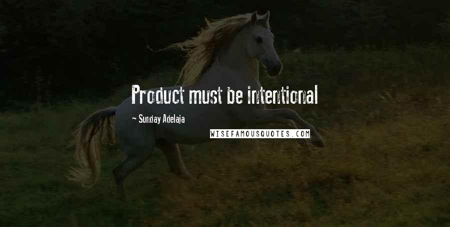 Sunday Adelaja Quotes: Product must be intentional