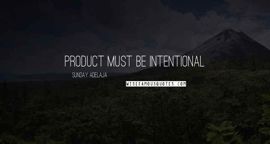 Sunday Adelaja Quotes: Product must be intentional