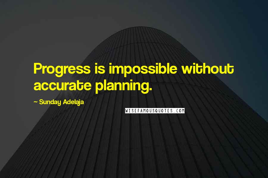 Sunday Adelaja Quotes: Progress is impossible without accurate planning.
