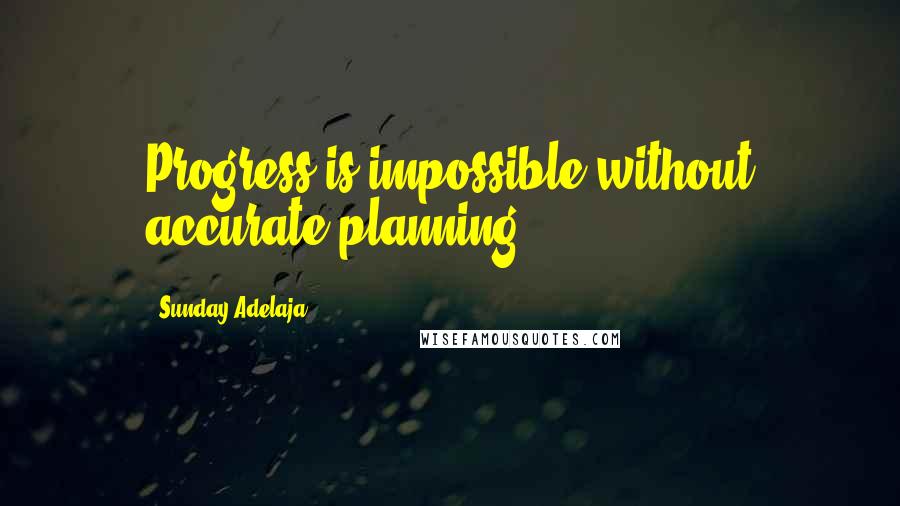 Sunday Adelaja Quotes: Progress is impossible without accurate planning.
