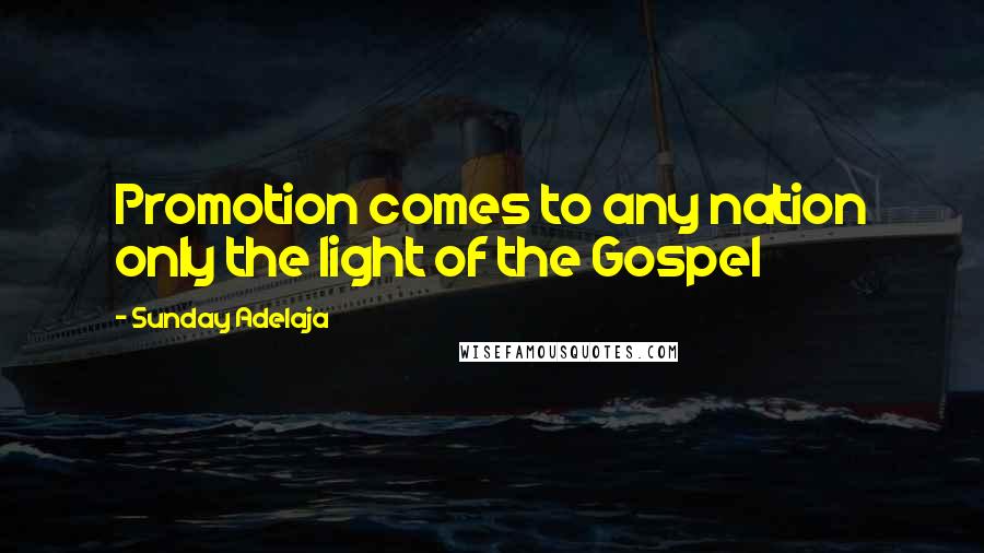 Sunday Adelaja Quotes: Promotion comes to any nation only the light of the Gospel