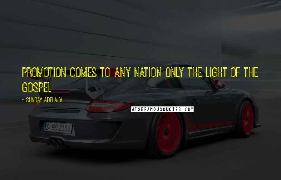 Sunday Adelaja Quotes: Promotion comes to any nation only the light of the Gospel