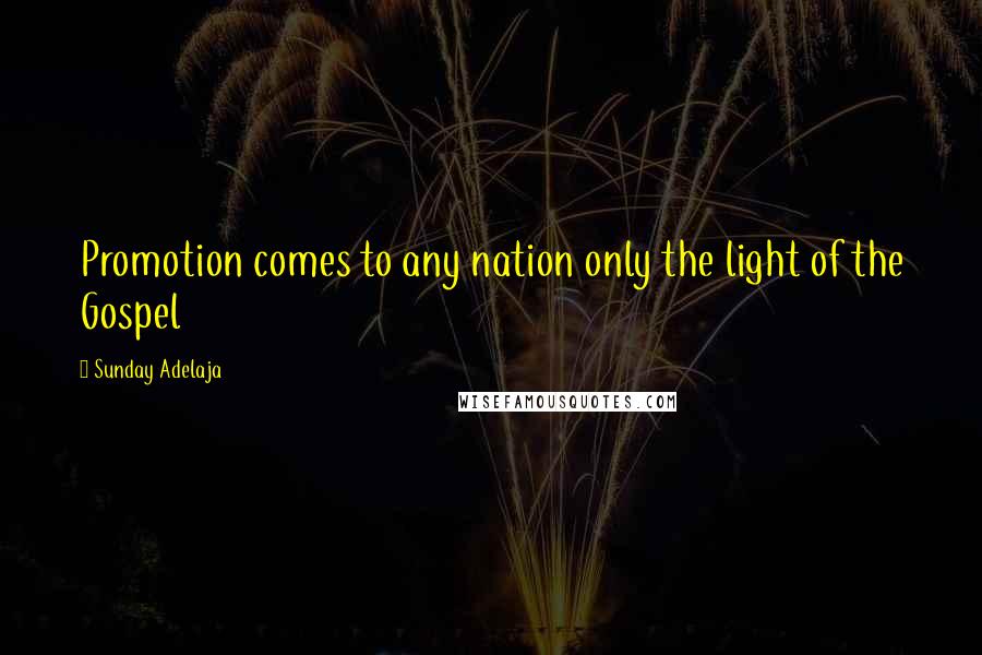 Sunday Adelaja Quotes: Promotion comes to any nation only the light of the Gospel