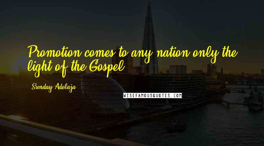 Sunday Adelaja Quotes: Promotion comes to any nation only the light of the Gospel