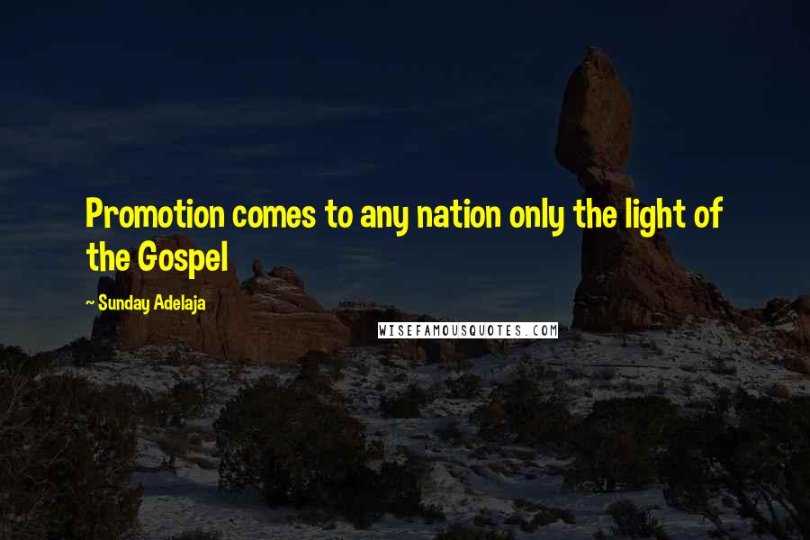 Sunday Adelaja Quotes: Promotion comes to any nation only the light of the Gospel