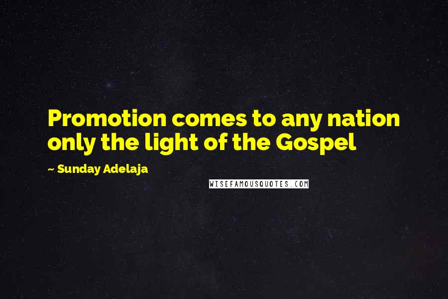Sunday Adelaja Quotes: Promotion comes to any nation only the light of the Gospel