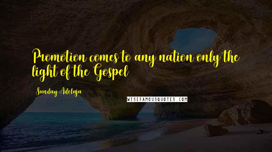 Sunday Adelaja Quotes: Promotion comes to any nation only the light of the Gospel