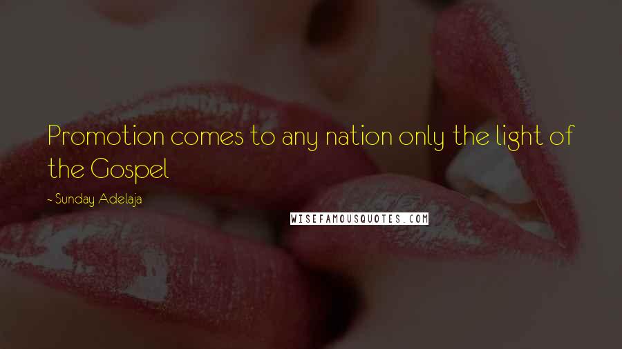 Sunday Adelaja Quotes: Promotion comes to any nation only the light of the Gospel