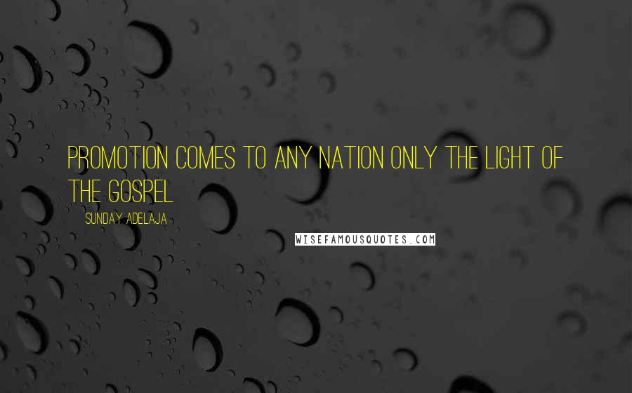 Sunday Adelaja Quotes: Promotion comes to any nation only the light of the Gospel