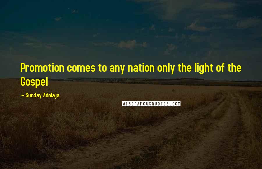 Sunday Adelaja Quotes: Promotion comes to any nation only the light of the Gospel