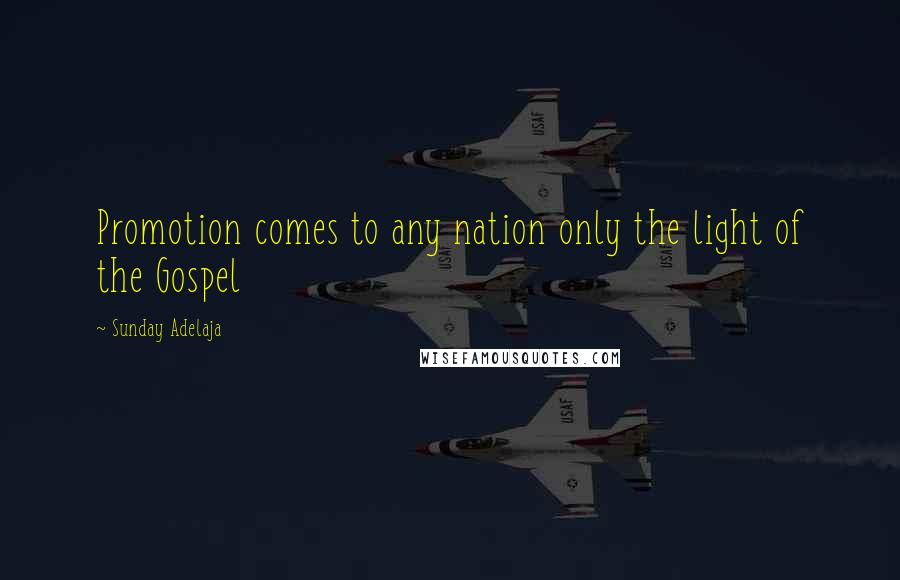 Sunday Adelaja Quotes: Promotion comes to any nation only the light of the Gospel
