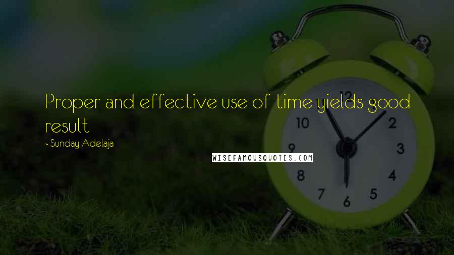 Sunday Adelaja Quotes: Proper and effective use of time yields good result