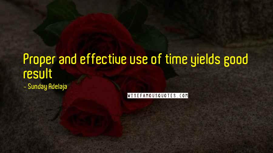 Sunday Adelaja Quotes: Proper and effective use of time yields good result