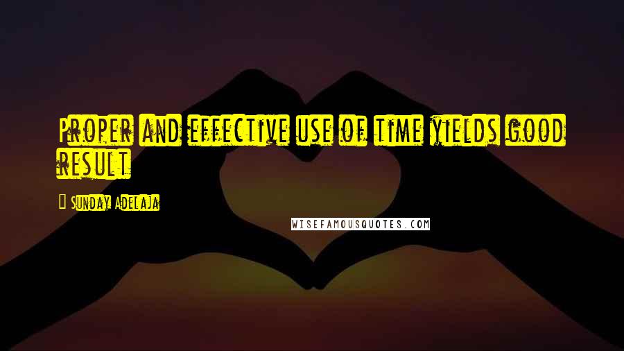 Sunday Adelaja Quotes: Proper and effective use of time yields good result