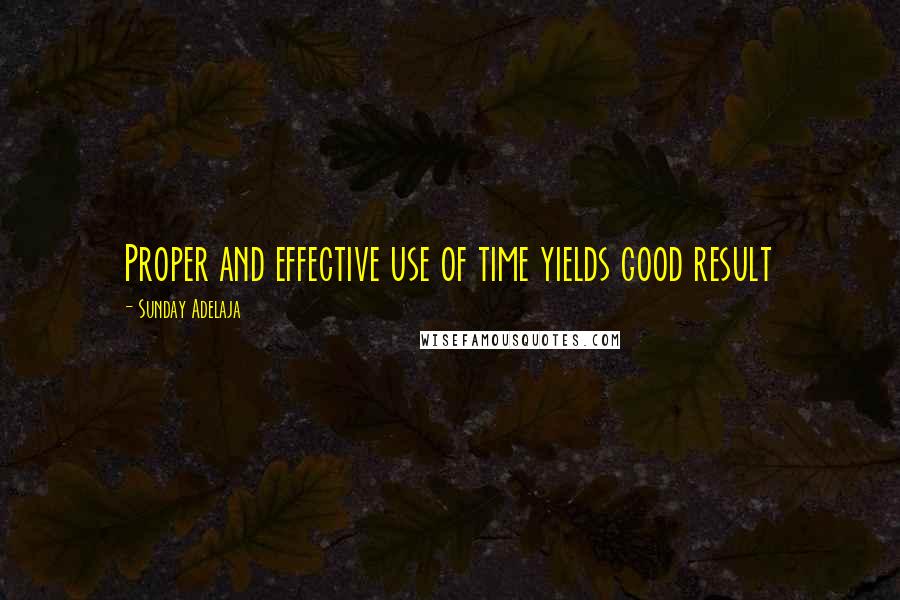 Sunday Adelaja Quotes: Proper and effective use of time yields good result