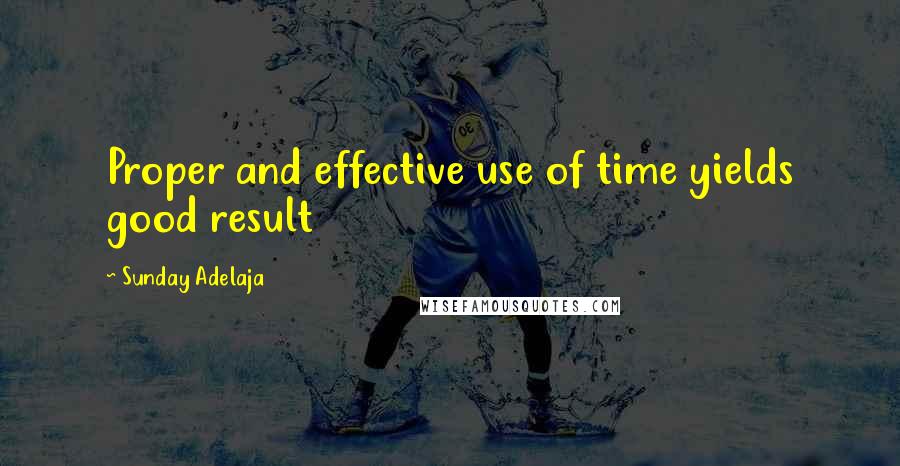 Sunday Adelaja Quotes: Proper and effective use of time yields good result
