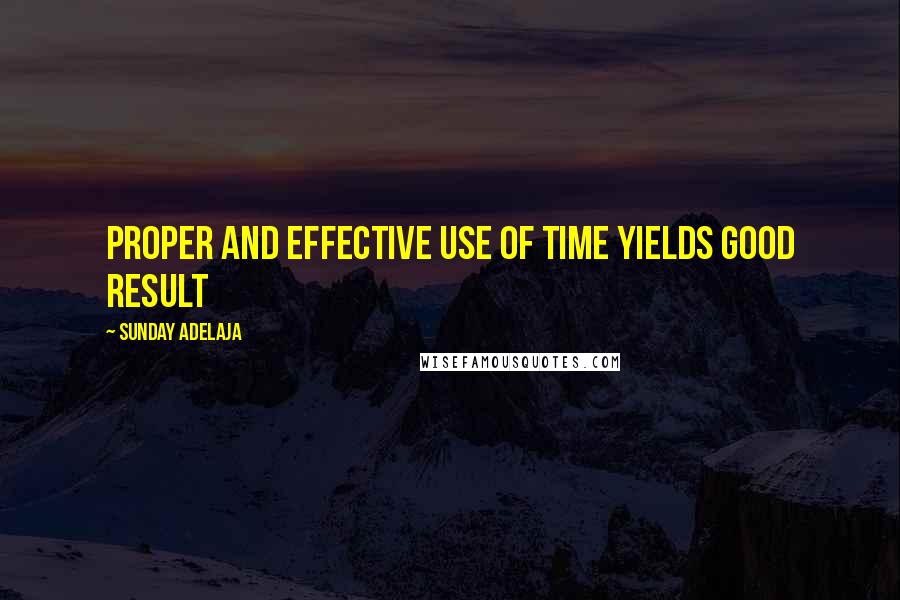 Sunday Adelaja Quotes: Proper and effective use of time yields good result