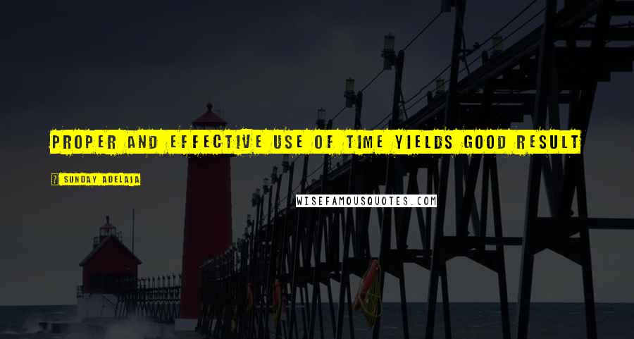 Sunday Adelaja Quotes: Proper and effective use of time yields good result