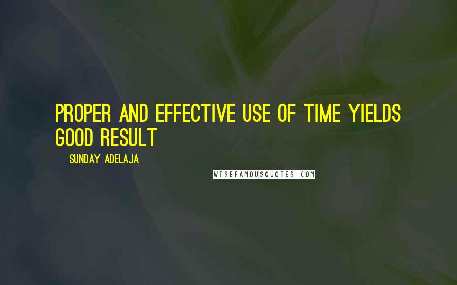 Sunday Adelaja Quotes: Proper and effective use of time yields good result