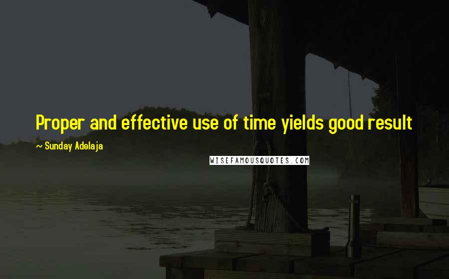 Sunday Adelaja Quotes: Proper and effective use of time yields good result