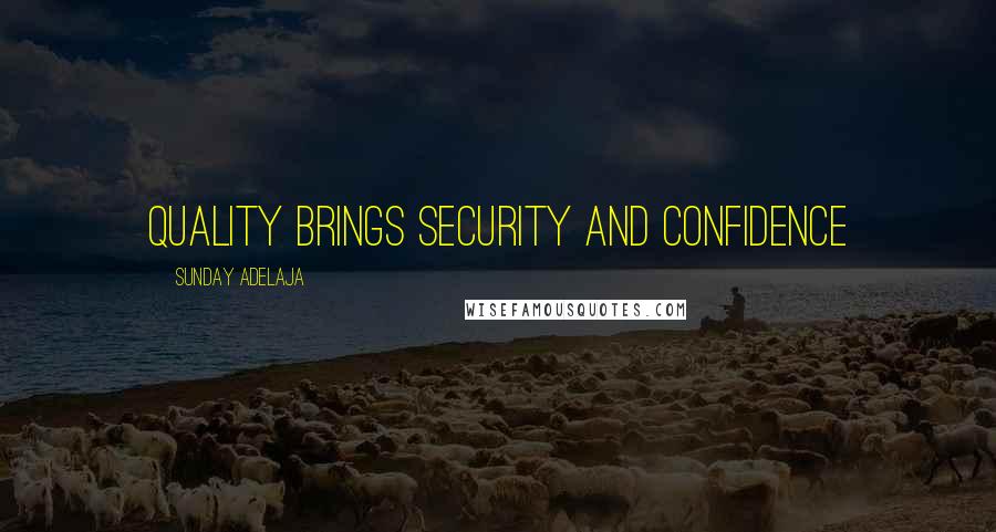 Sunday Adelaja Quotes: Quality brings security and confidence