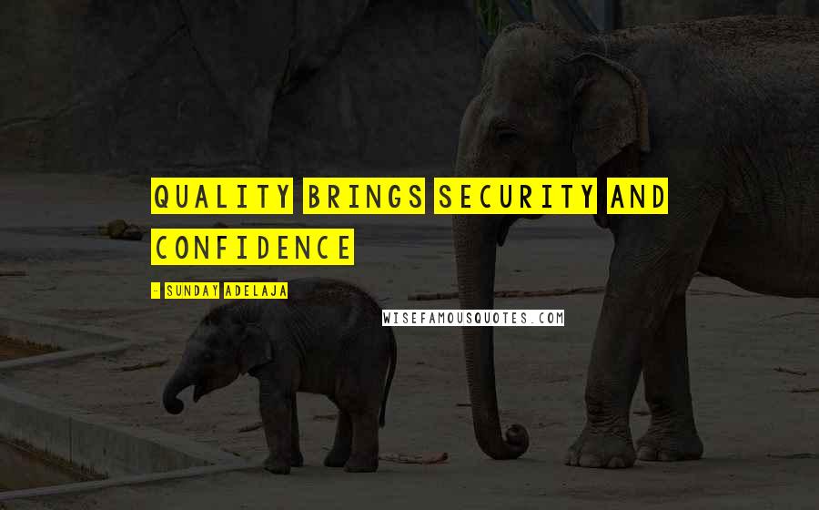 Sunday Adelaja Quotes: Quality brings security and confidence