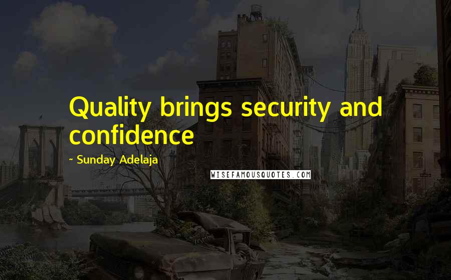 Sunday Adelaja Quotes: Quality brings security and confidence