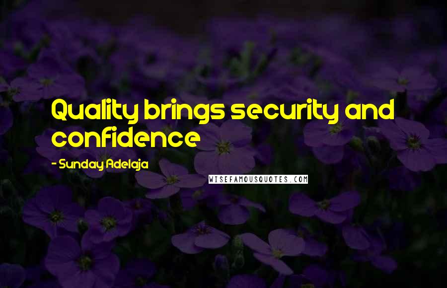 Sunday Adelaja Quotes: Quality brings security and confidence