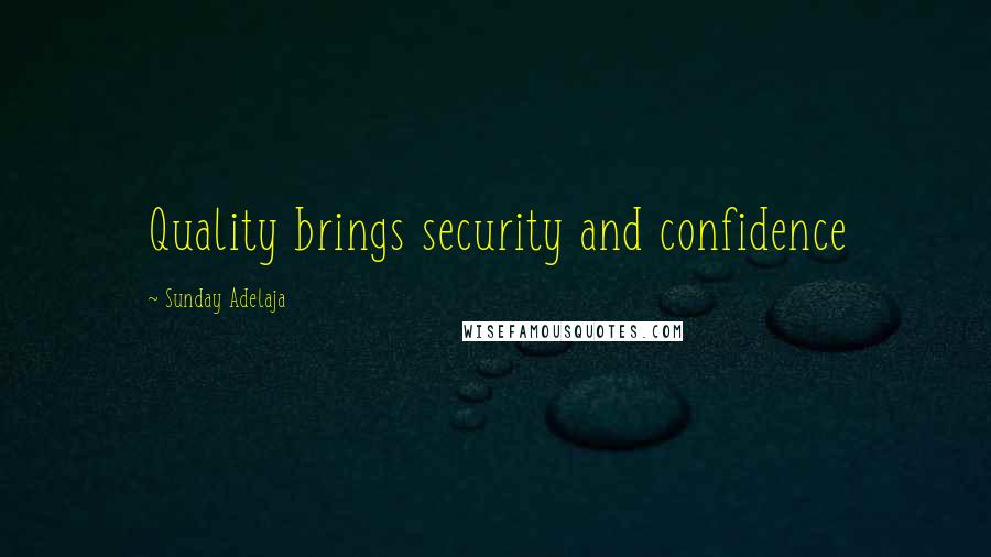 Sunday Adelaja Quotes: Quality brings security and confidence