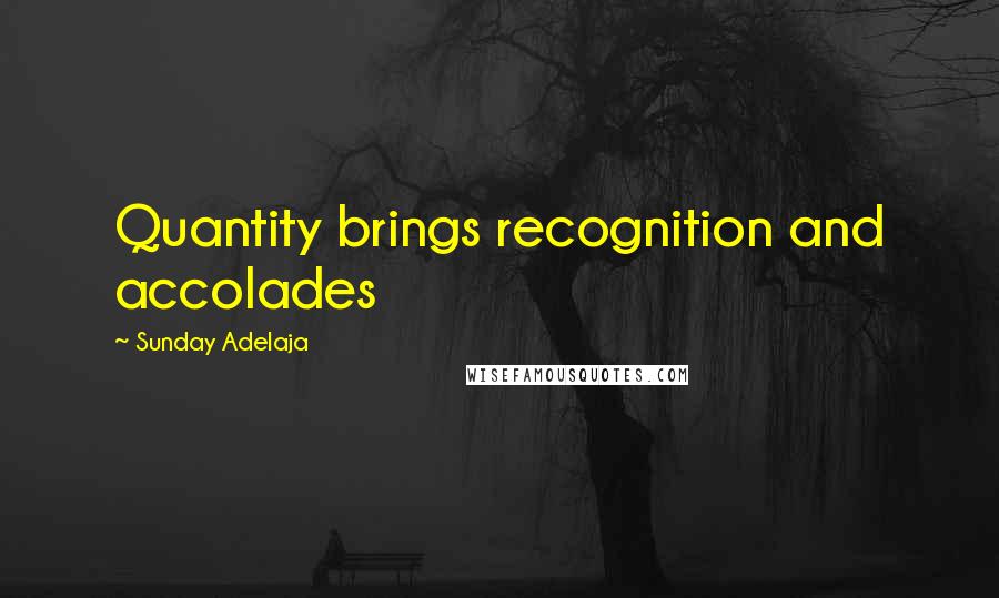 Sunday Adelaja Quotes: Quantity brings recognition and accolades
