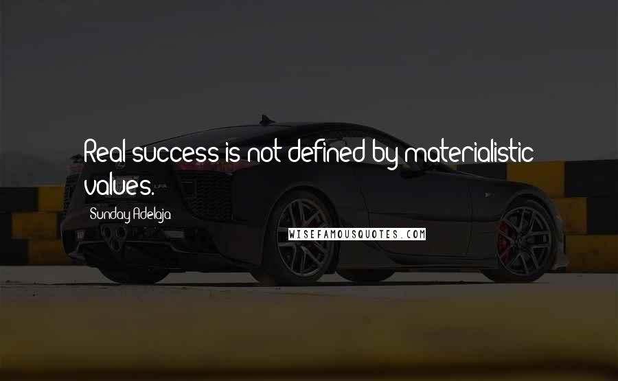 Sunday Adelaja Quotes: Real success is not defined by materialistic values.