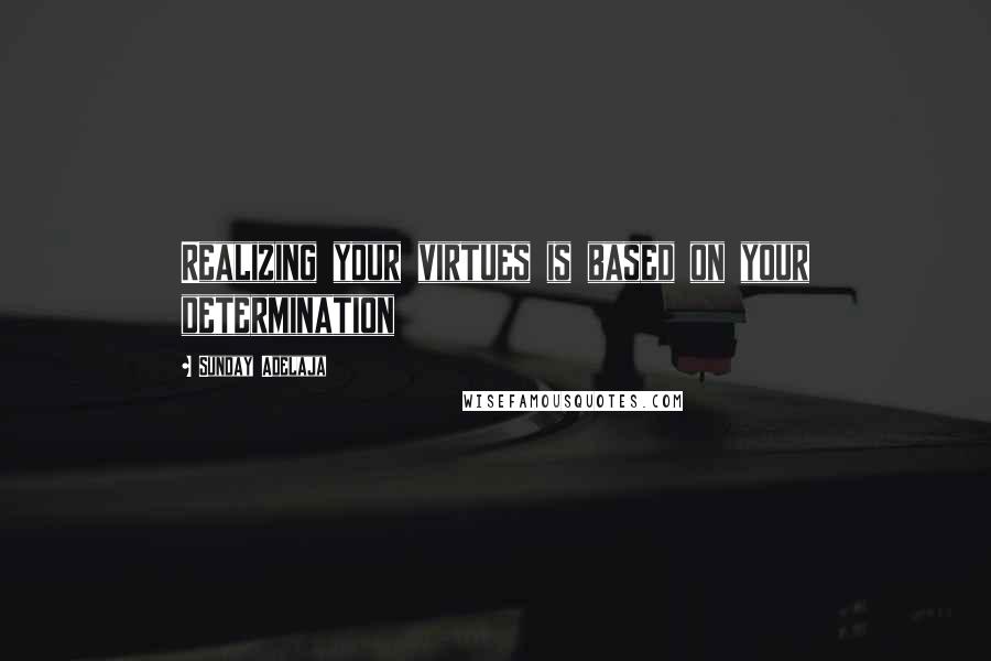 Sunday Adelaja Quotes: Realizing your virtues is based on your determination