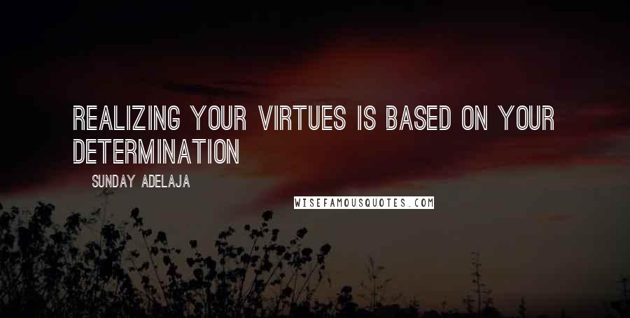 Sunday Adelaja Quotes: Realizing your virtues is based on your determination
